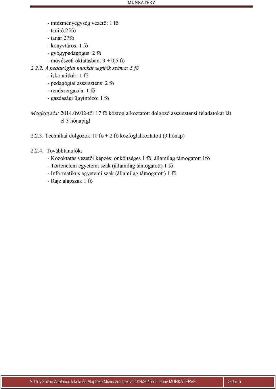 09.02-től 17 fő közfoglalkoztatott dolgozó asszisztensi feladatokat lát el 3 hónapig! 2.2.3. Technikai dolgozók:10 fő + 2 fő közfoglalkoztatott (3 hónap) 2.2.4.