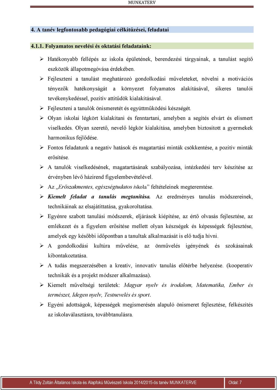 Fejleszteni a tanulást meghatározó gondolkodási műveleteket, növelni a motivációs tényezők hatékonyságát a környezet folyamatos alakításával, sikeres tanulói tevékenykedéssel, pozitív attitűdök