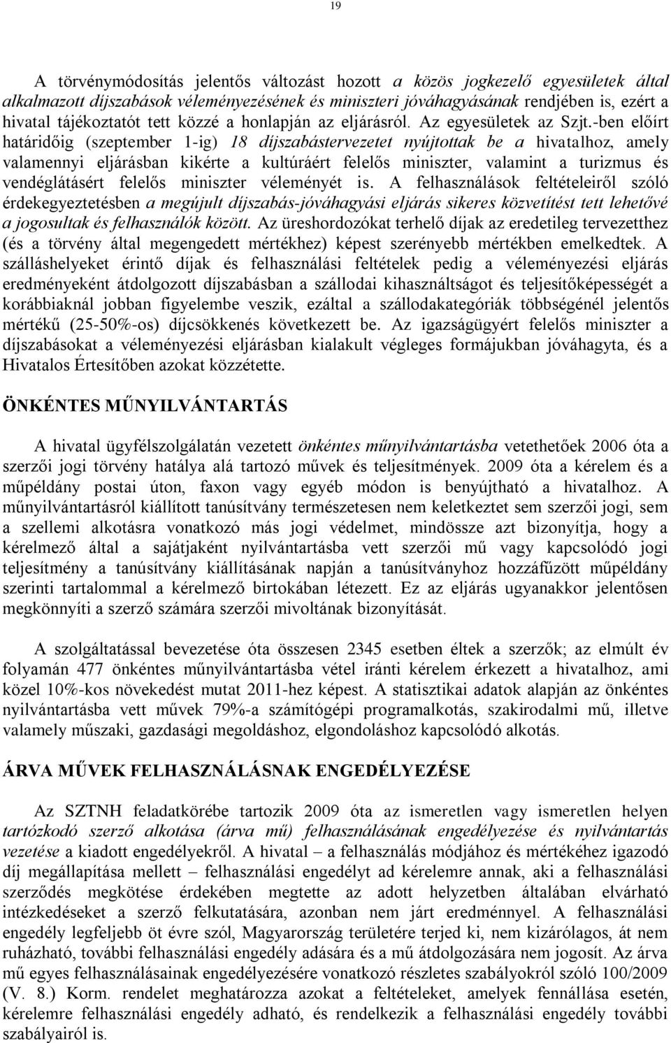 -ben előírt határidőig (szeptember 1-ig) 18 díjszabástervezetet nyújtottak be a hivatalhoz, amely valamennyi eljárásban kikérte a kultúráért felelős miniszter, valamint a turizmus és vendéglátásért