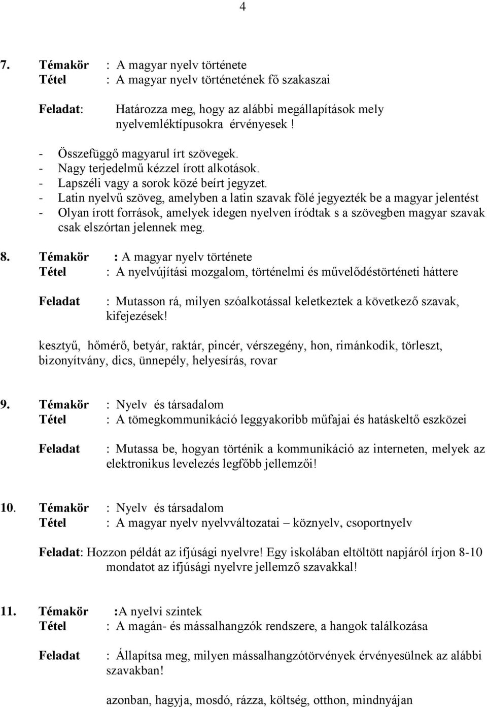 - Latin nyelvű szöveg, amelyben a latin szavak fölé jegyezték be a magyar jelentést - Olyan írott források, amelyek idegen nyelven íródtak s a szövegben magyar szavak csak elszórtan jelennek meg. 8.