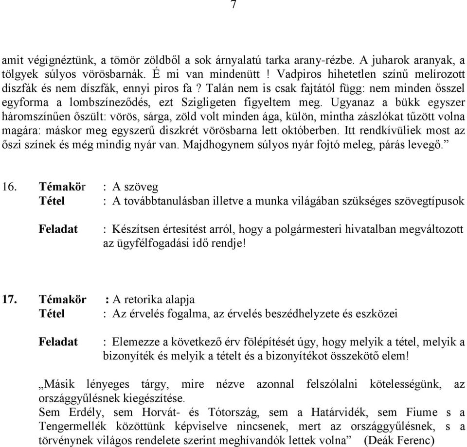 Ugyanaz a bükk egyszer háromszínűen őszült: vörös, sárga, zöld volt minden ága, külön, mintha zászlókat tűzött volna magára: máskor meg egyszerű diszkrét vörösbarna lett októberben.