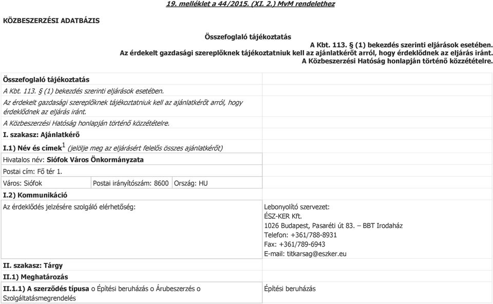 A Közbeszerzési Hatóság honlapján történő közzétételre. Az érdekelt gazdasági szereplőknek tájékoztatniuk kell az ajánlatkérőt arról, hogy érdeklődnek az eljárás iránt.