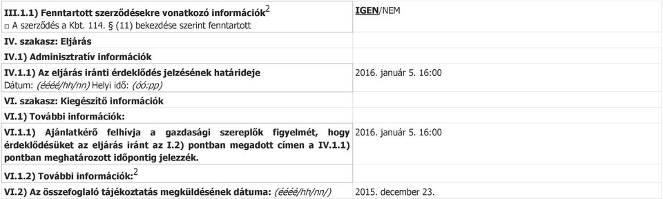 1) További információk: VI.1.1) Ajánlatkérő felhívja a gazdasági szereplők figyelmét, hogy érdeklődésüket az eljárás iránt az I.2) pontban megadott címen a IV.1.1) pontban meghatározott időpontig jelezzék.