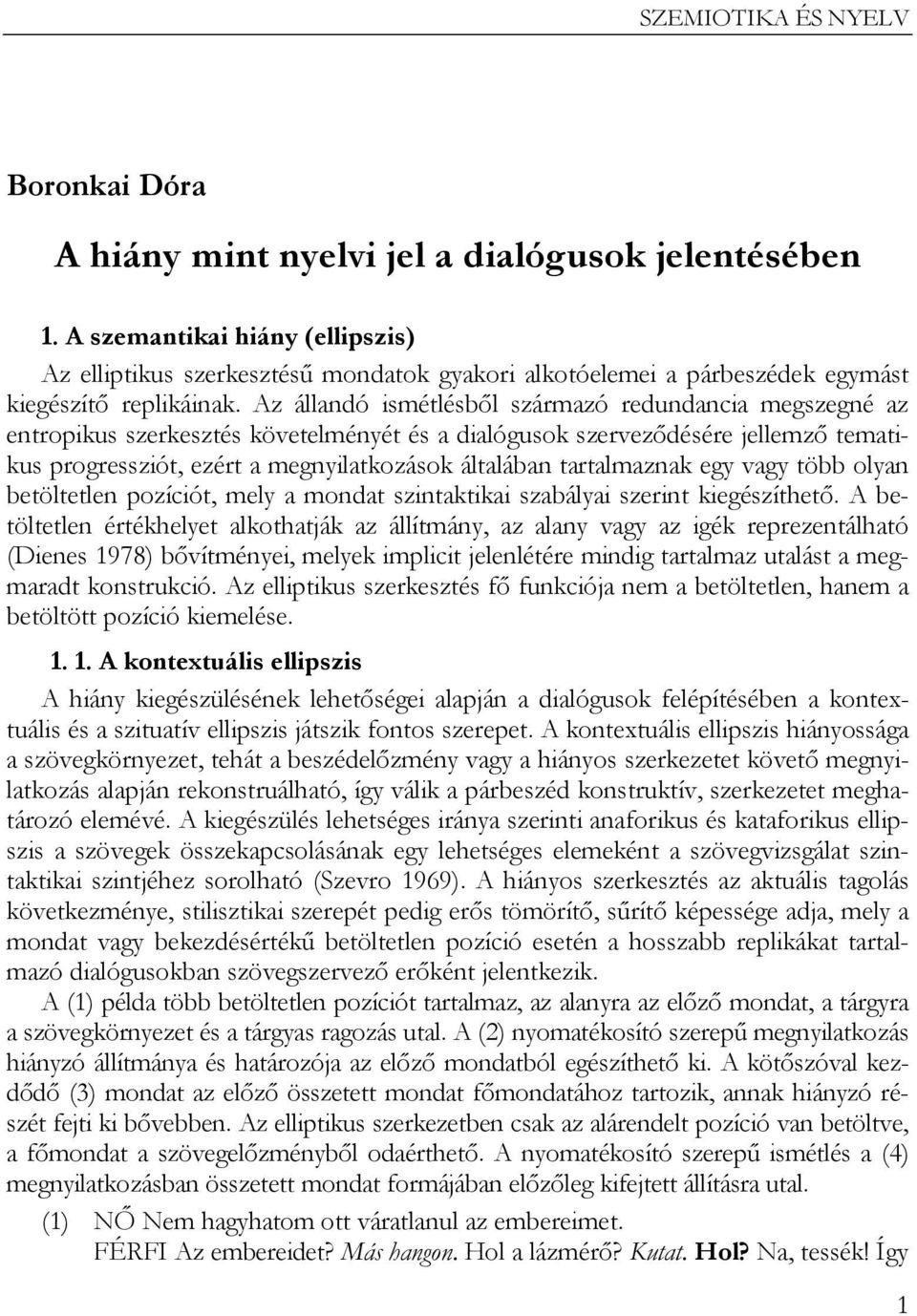 Az állandó ismétlésből származó redundancia megszegné az entropikus szerkesztés követelményét és a dialógusok szerveződésére jellemző tematikus progressziót, ezért a megnyilatkozások általában