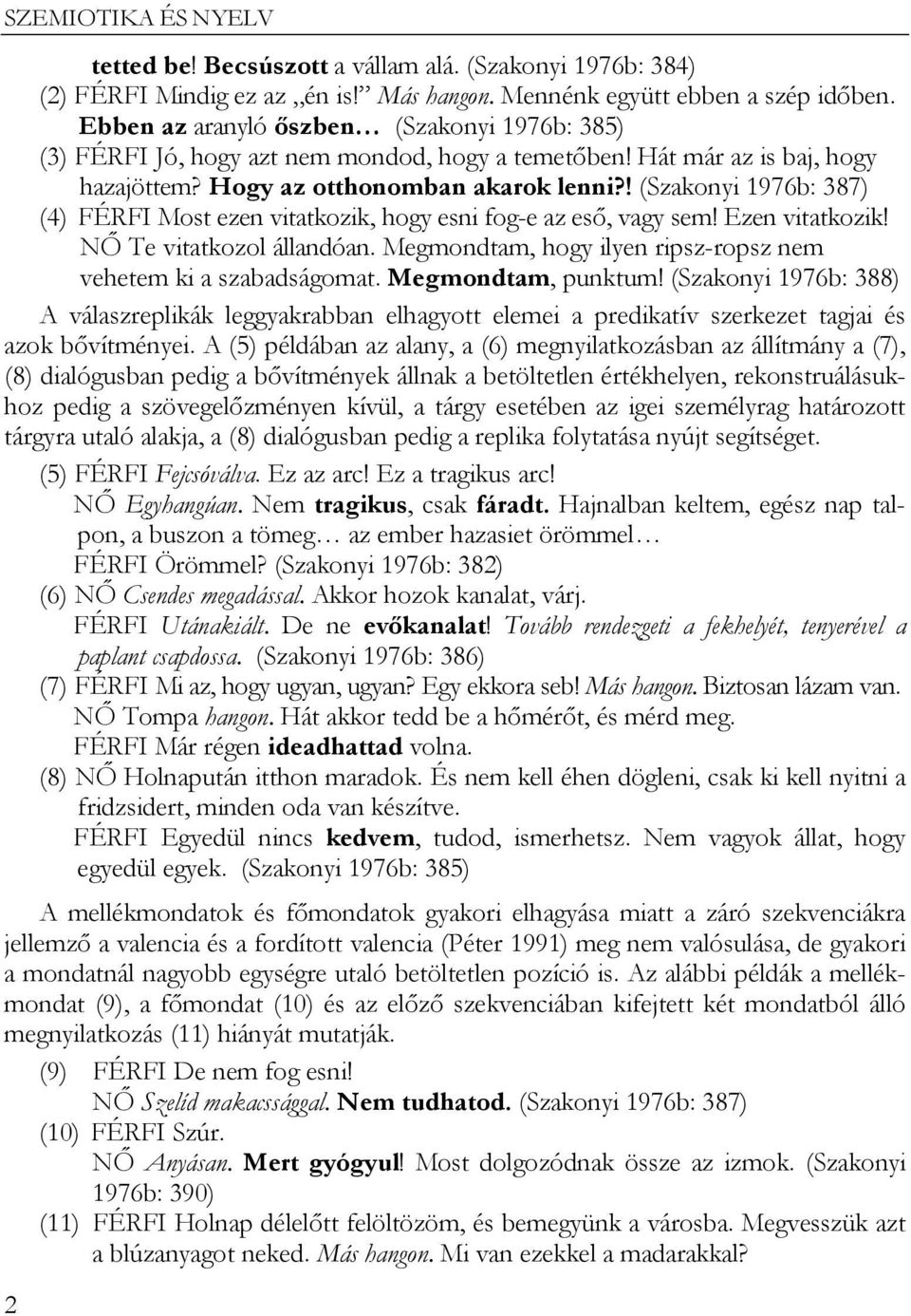 ! (Szakonyi 1976b: 387) (4) FÉRFI Most ezen vitatkozik, hogy esni fog-e az eső, vagy sem! Ezen vitatkozik! NŐ Te vitatkozol állandóan.