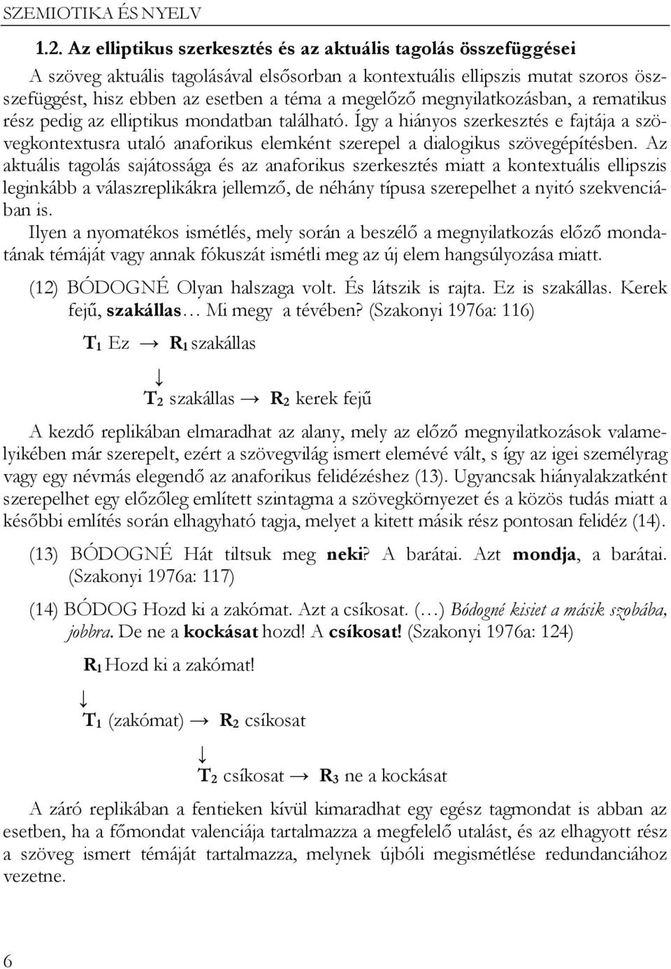 Így a hiányos szerkesztés e fajtája a szövegkontextusra utaló anaforikus elemként szerepel a dialogikus szövegépítésben.