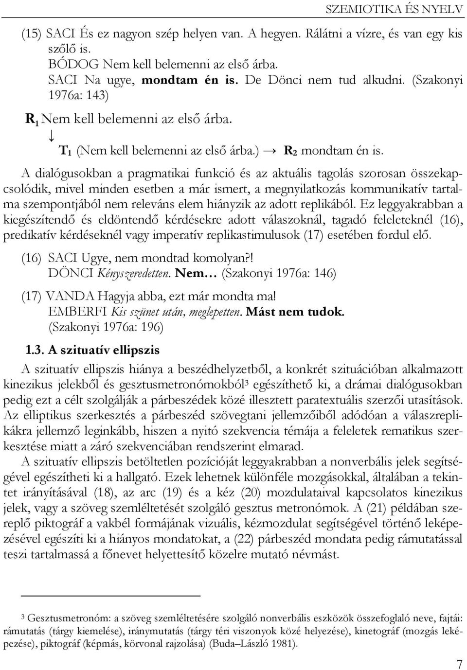 A dialógusokban a pragmatikai funkció és az aktuális tagolás szorosan összekapcsolódik, mivel minden esetben a már ismert, a megnyilatkozás kommunikatív tartalma szempontjából nem releváns elem