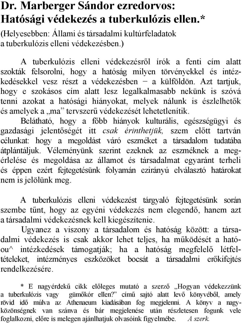 Azt tartjuk, hogy e szokásos cím alatt lesz legalkalmasabb nekünk is szóvá tenni azokat a hatósági hiányokat, melyek nálunk is észlelhetők és amelyek a ma tervszerű védekezését lehetetlenítik.