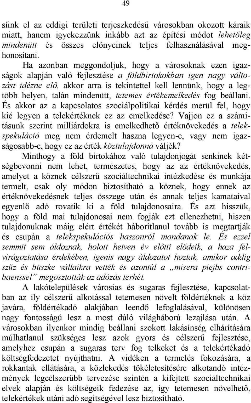 Ha azonban meggondoljuk, hogy a városoknak ezen igazságok alapján való fejlesztése a földbirtokokban igen nagy változást idézne elő, akkor arra is tekintettel kell lennünk, hogy a legtöbb helyen,