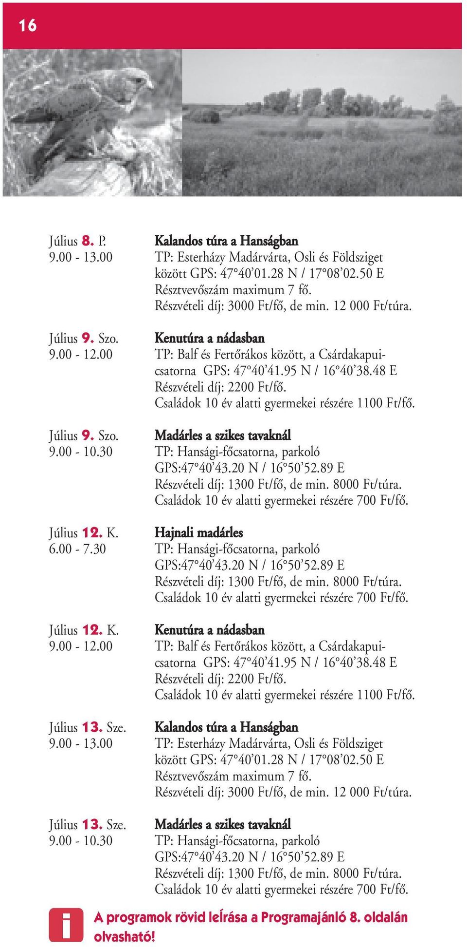 30 TP: Hansági-fŒcsatorna, parkoló Július 12. K. Kenutúra a nádasban Július 13. Sze. Kalandos túra a Hanságban 9.00-13.00 TP: Esterházy Madárvárta, Osli és Földsziget között GPS: 47 40 01.