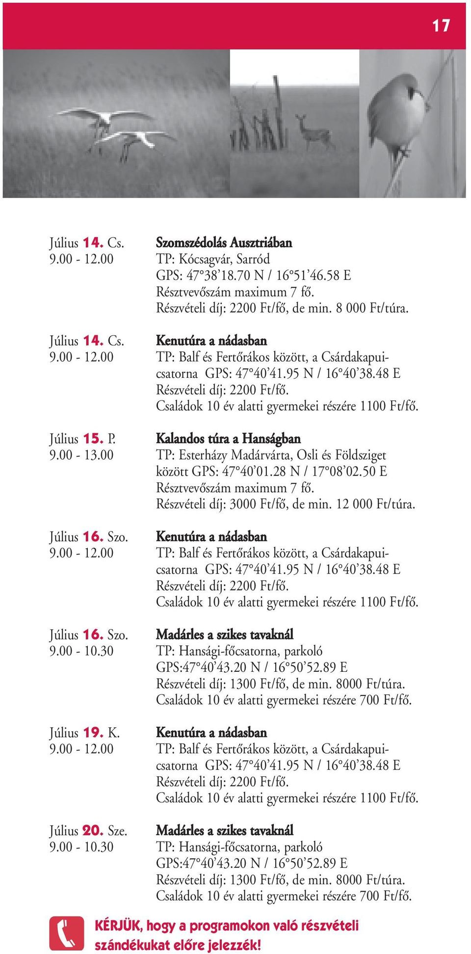 12 000 Ft/túra. Július 16. Szo. Kenutúra a nádasban Július 16. Szo. Madárles a szikes tavaknál 9.00-10.30 TP: Hansági-fŒcsatorna, parkoló Július 19. K. Kenutúra a nádasban Július 20.