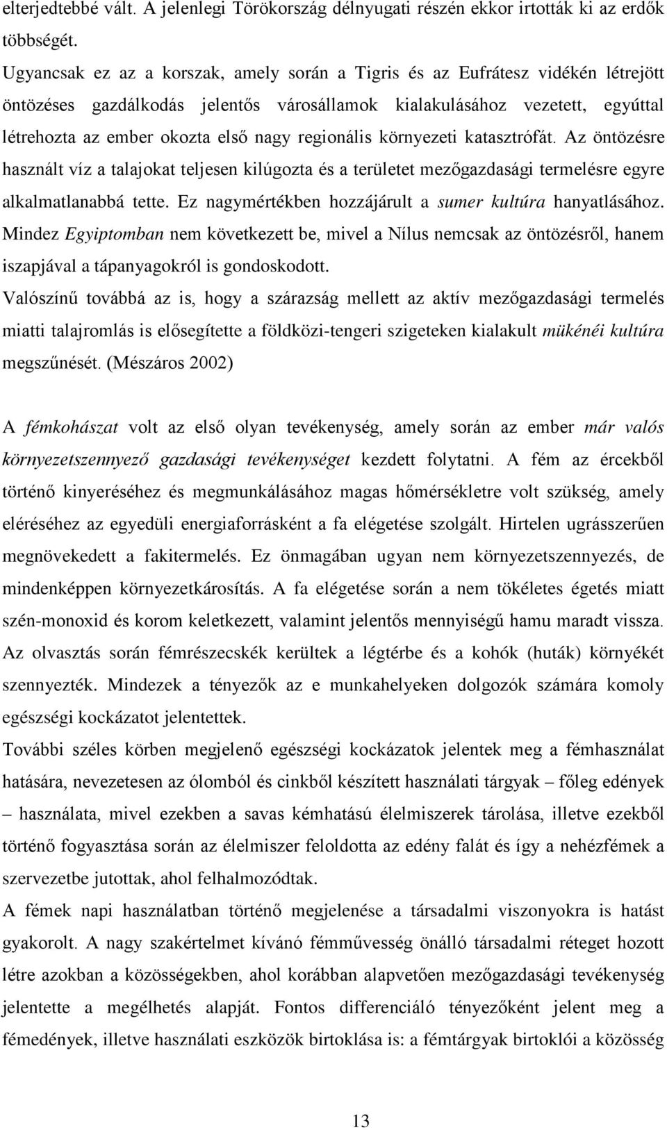 regionális környezeti katasztrófát. Az öntözésre használt víz a talajokat teljesen kilúgozta és a területet mezőgazdasági termelésre egyre alkalmatlanabbá tette.