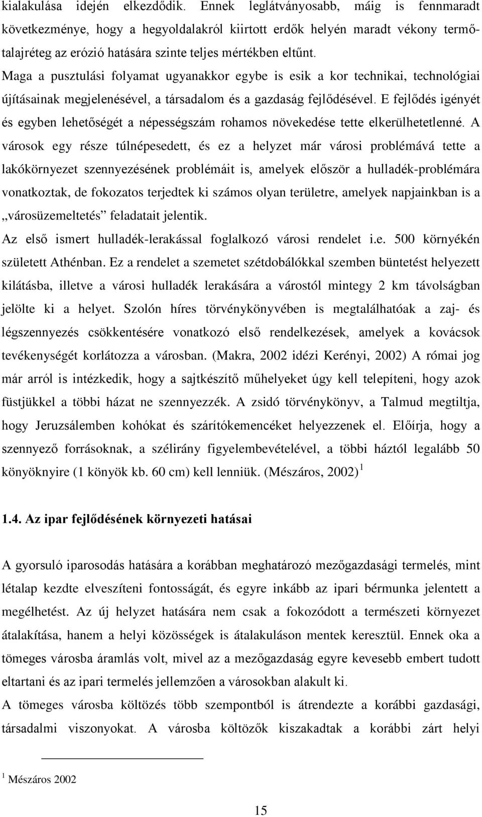 Maga a pusztulási folyamat ugyanakkor egybe is esik a kor technikai, technológiai újításainak megjelenésével, a társadalom és a gazdaság fejlődésével.