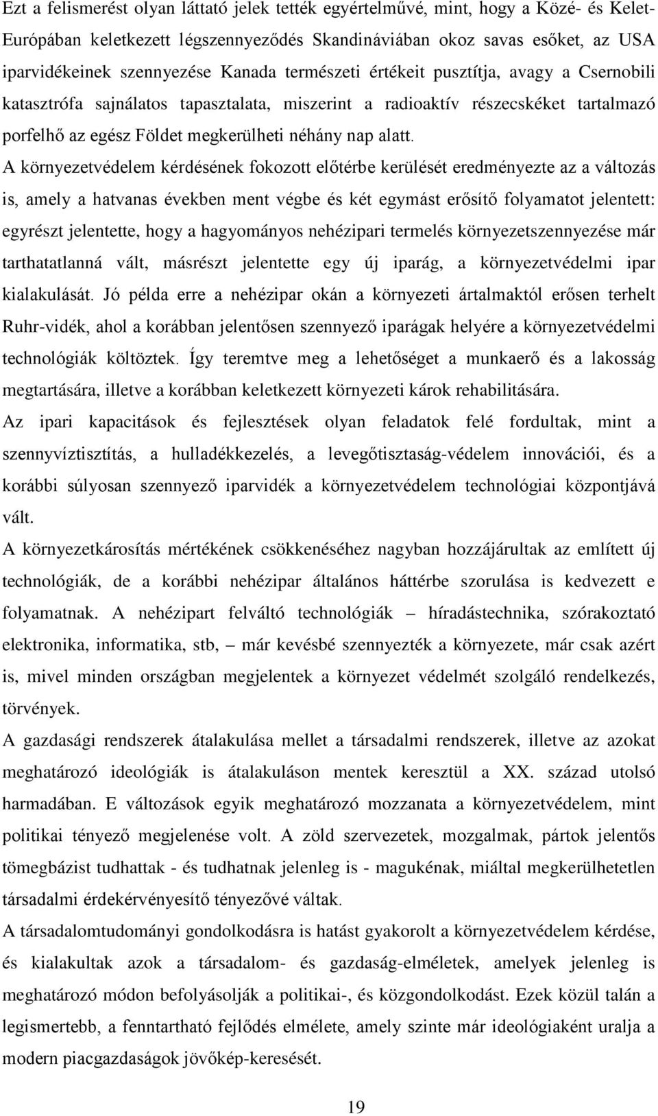 A környezetvédelem kérdésének fokozott előtérbe kerülését eredményezte az a változás is, amely a hatvanas években ment végbe és két egymást erősítő folyamatot jelentett: egyrészt jelentette, hogy a