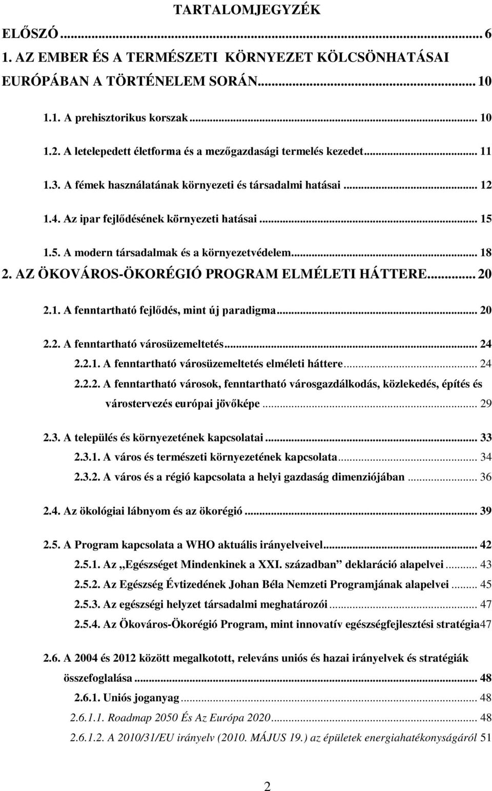 1.5. A modern társadalmak és a környezetvédelem... 18 2. AZ ÖKOVÁROS-ÖKORÉGIÓ PROGRAM ELMÉLETI HÁTTERE... 20 2.1. A fenntartható fejlődés, mint új paradigma... 20 2.2. A fenntartható városüzemeltetés.