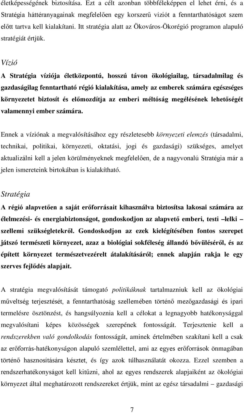 Vízió A Stratégia víziója életközpontú, hosszú távon ökológiailag, társadalmilag és gazdaságilag fenntartható régió kialakítása, amely az emberek számára egészséges környezetet biztosít és