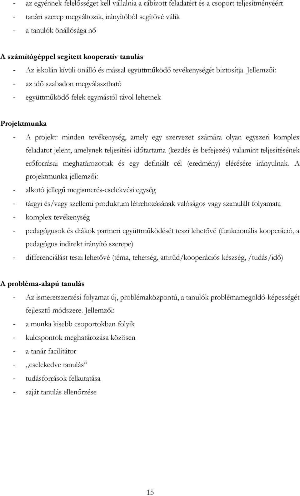 Jellemzői: - az idő szabadon megválasztható - együttműködő felek egymástól távol lehetnek Projektmunka - A projekt: minden tevékenység, amely egy szervezet számára olyan egyszeri komplex feladatot