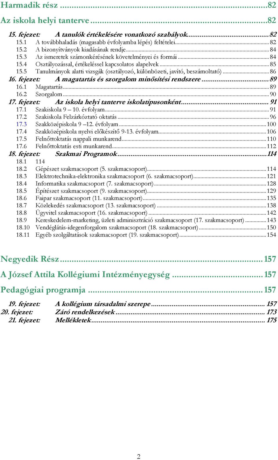 5 Tanulmányok alatti vizsgák (osztályozó, különbözeti, javító, beszámoltató)...86 16. fejezet: A magatartás és szorgalom minősítési rendszere...89 16.1 Magatartás...89 16.2 Szorgalom...90 17.