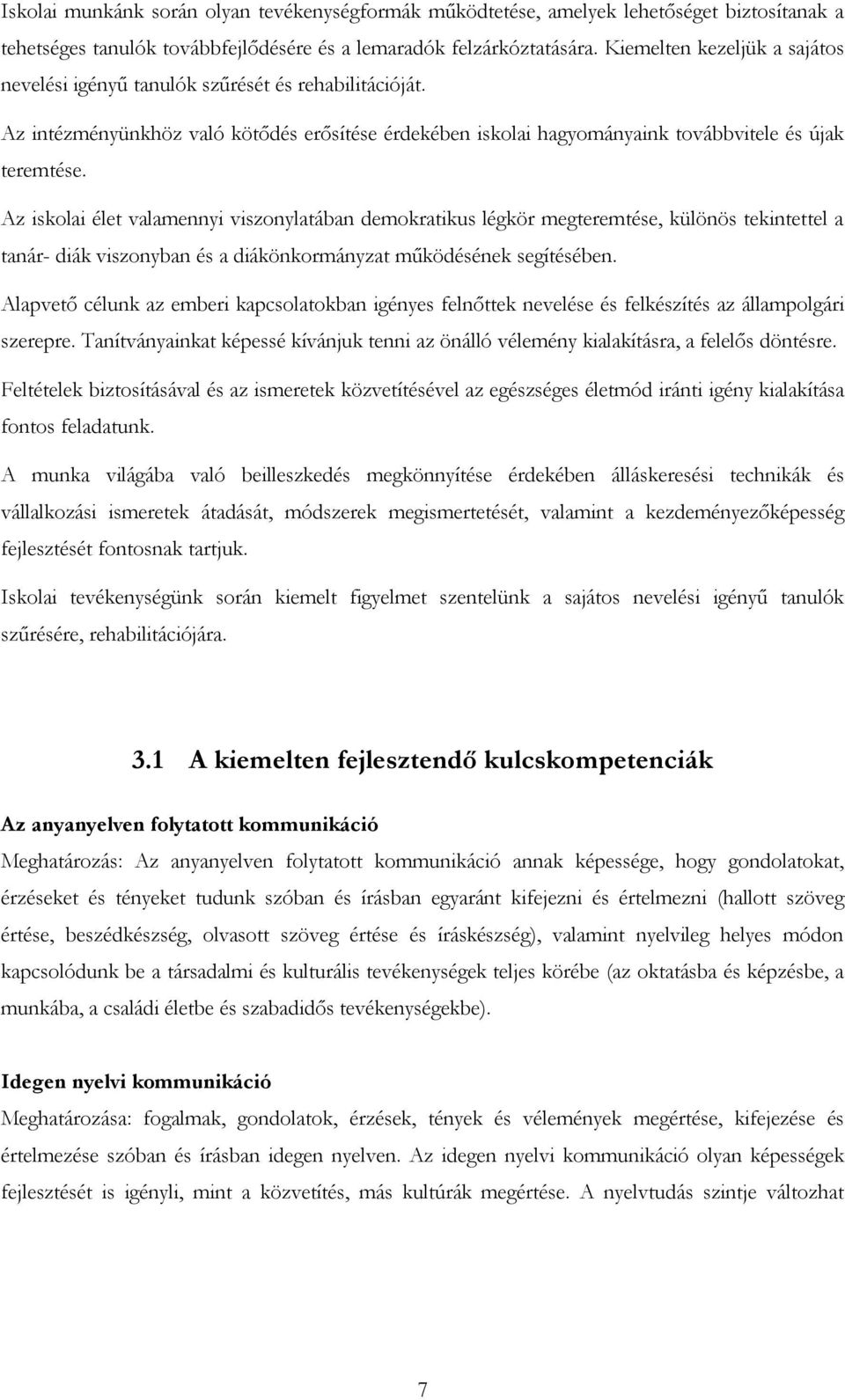 Az iskolai élet valamennyi viszonylatában demokratikus légkör megteremtése, különös tekintettel a tanár- diák viszonyban és a diákönkormányzat működésének segítésében.