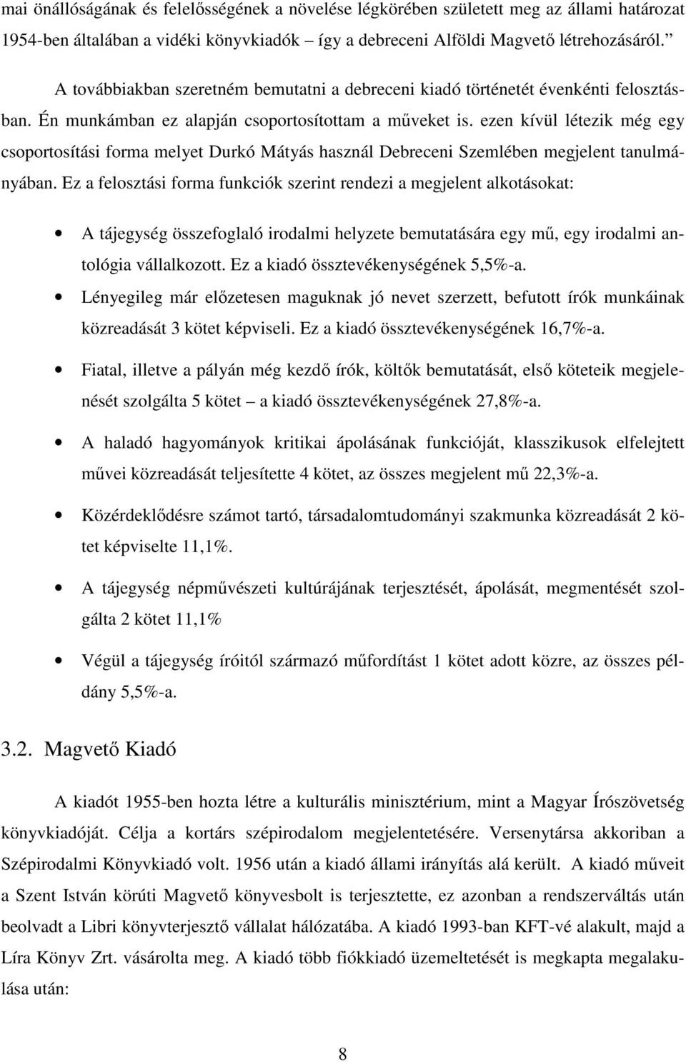 ezen kívül létezik még egy csoportosítási forma melyet Durkó Mátyás használ Debreceni Szemlében megjelent tanulmányában.