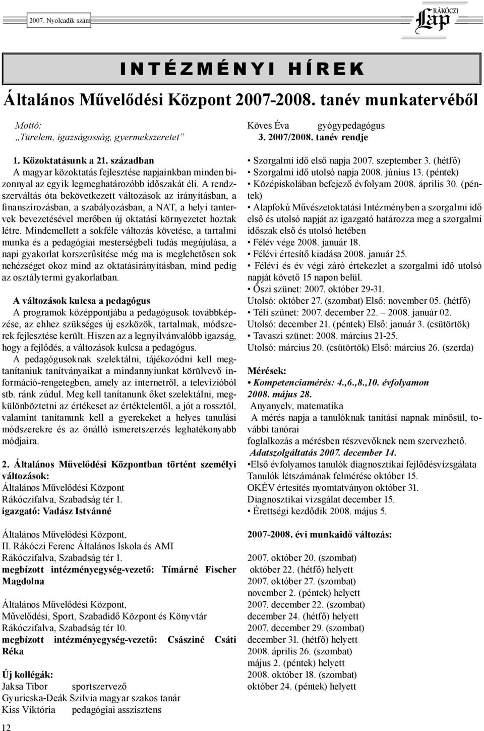 A rendzszerváltás óta bekövetkezett változások az irányításban, a finanszírozásban, a szabályozásban, a NAT, a helyi tantervek bevezetésével merőben új oktatási környezetet hoztak létre.