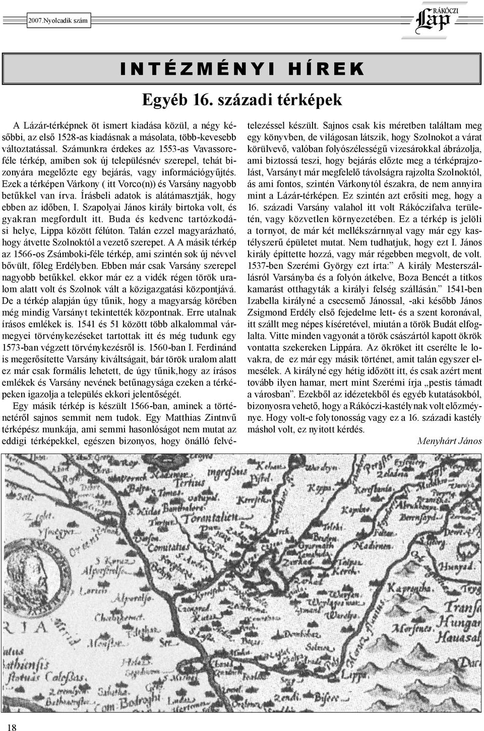 Ezek a térképen Várkony ( itt Vorco(n)) és Varsány nagyobb betűkkel van írva. Írásbeli adatok is alátámasztják, hogy ebben az időben, I. Szapolyai János király birtoka volt, és gyakran megfordult itt.