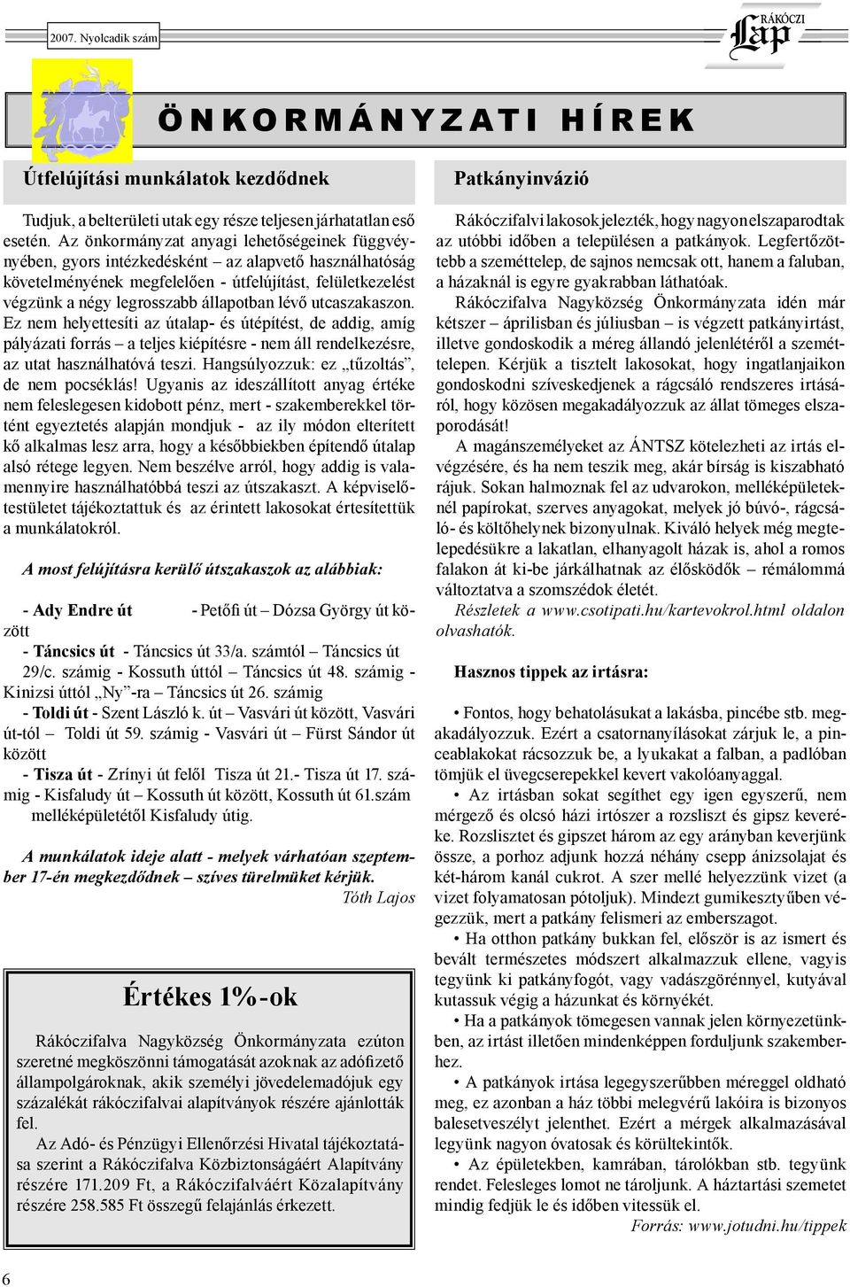 lévő utcaszakaszon. Ez nem helyettesíti az útalap- és útépítést, de addig, amíg pályázati forrás a teljes kiépítésre - nem áll rendelkezésre, az utat használhatóvá teszi.