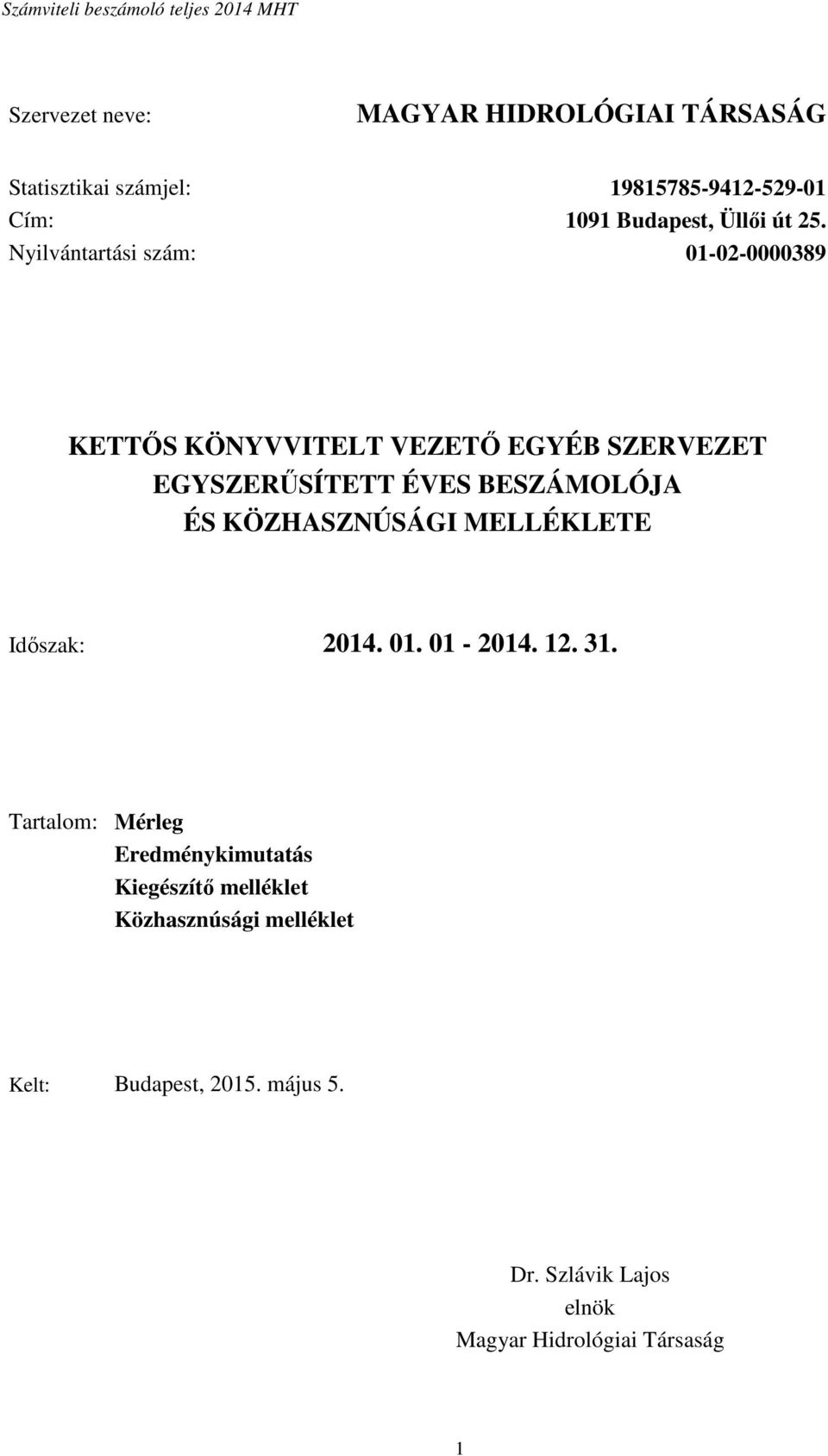 Nyilvántartási szám: 01-02-0000389 KETTŐS KÖNYVVITELT VEZETŐ EGYÉB SZERVEZET EGYSZERŰSÍTETT ÉVES