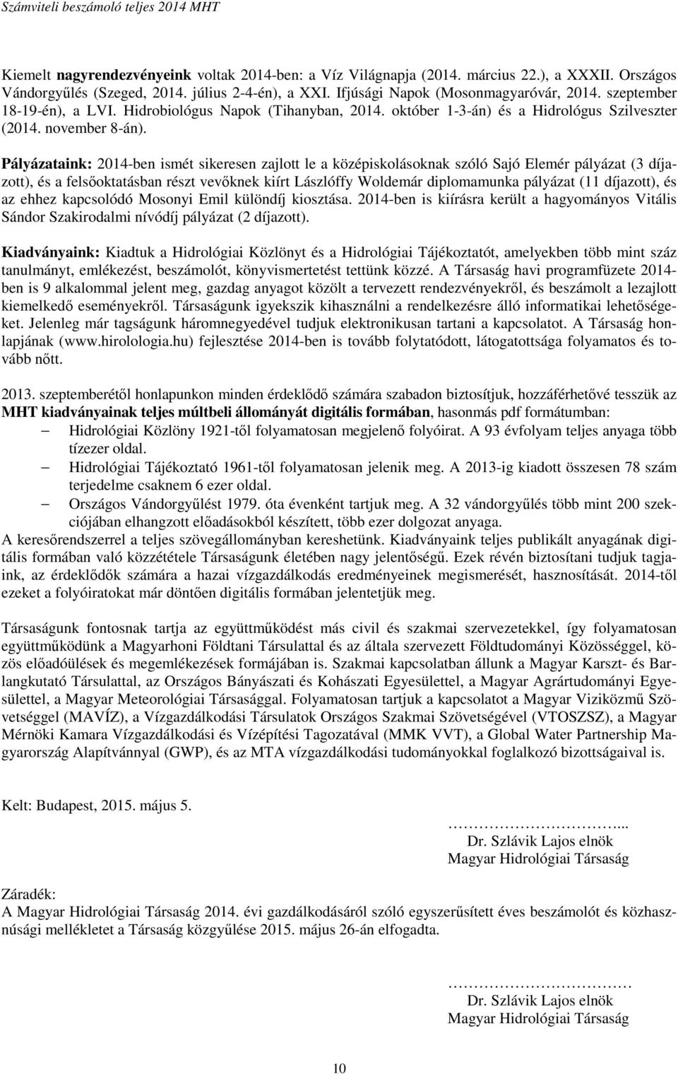 Pályázataink: 2014-ben ismét sikeresen zajlott le a középiskolásoknak szóló Sajó Elemér pályázat (3 díjazott), és a felsőoktatásban részt vevőknek kiírt Lászlóffy Woldemár diplomamunka pályázat (11