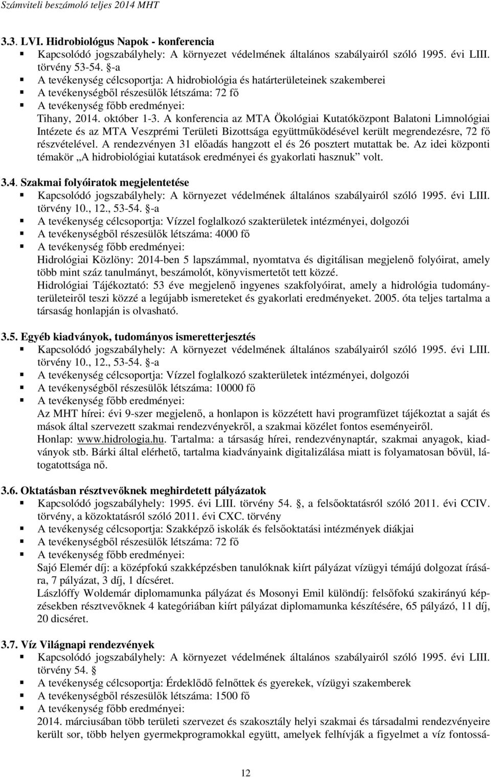 A rendezvényen 31 előadás hangzott el és 26 posztert mutattak be. Az idei központi témakör A hidrobiológiai kutatások eredményei és gyakorlati hasznuk volt. 3.4.