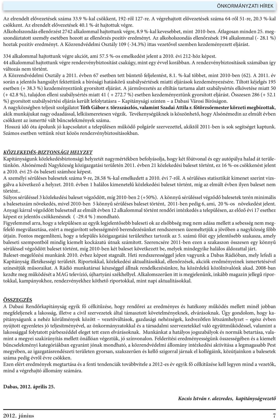 megszondáztatott személy esetében hozott az ellenőrzés pozitív eredményt. Az alkoholszondás ellenőrzések 194 alkalommal (- 28.1 %) hoztak pozitív eredményt. A Közrendvédelmi Osztály 109 (-34.