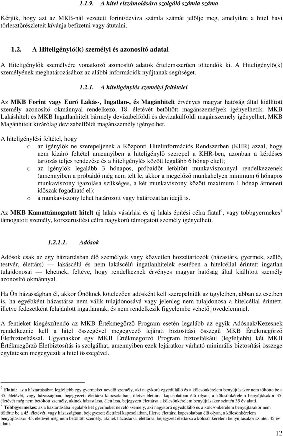 2. A Hiteligénylı(k) személyi és azonosító adatai A Hiteligénylık személyére vonatkozó azonosító adatok értelemszerően töltendık ki.