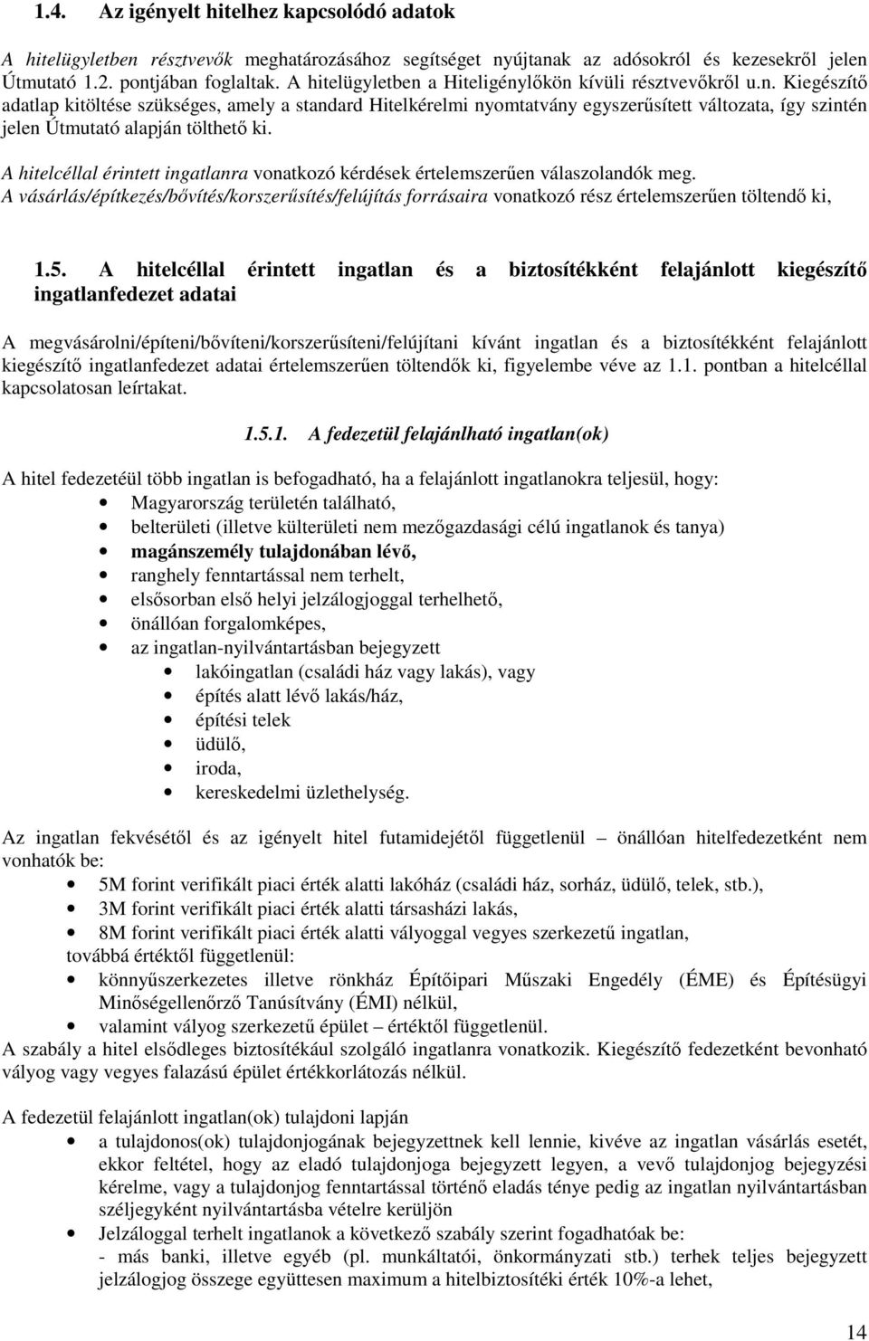 A hitelcéllal érintett ingatlanra vonatkozó kérdések értelemszerően válaszolandók meg. A vásárlás/építkezés/bıvítés/korszerősítés/felújítás forrásaira vonatkozó rész értelemszerően töltendı ki, 1.5.