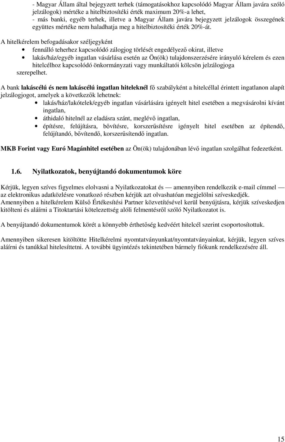 A hitelkérelem befogadásakor széljegyként fennálló teherhez kapcsolódó zálogjog törlését engedélyezı okirat, illetve lakás/ház/egyéb ingatlan vásárlása esetén az Ön(ök) tulajdonszerzésére irányuló