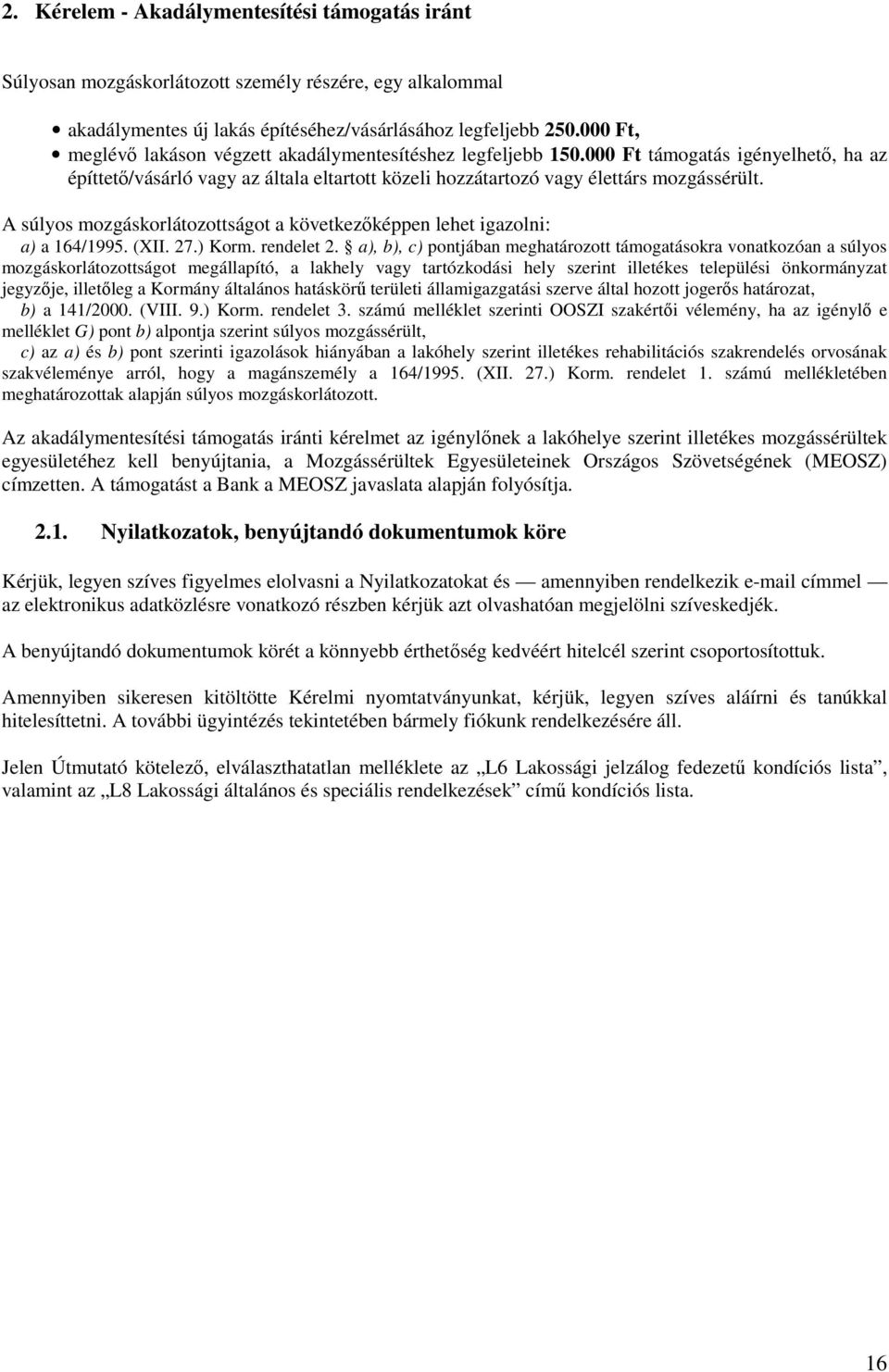 A súlyos mozgáskorlátozottságot a következıképpen lehet igazolni: a) a 164/1995. (XII. 27.) Korm. rendelet 2.