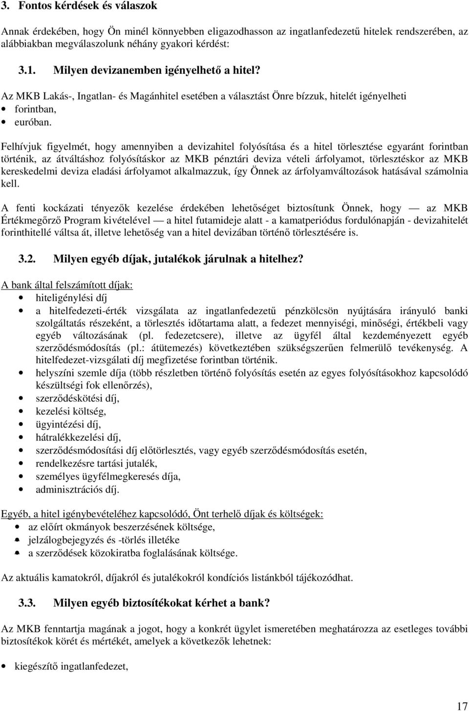 Felhívjuk figyelmét, hogy amennyiben a devizahitel folyósítása és a hitel törlesztése egyaránt forintban történik, az átváltáshoz folyósításkor az MKB pénztári deviza vételi árfolyamot, törlesztéskor