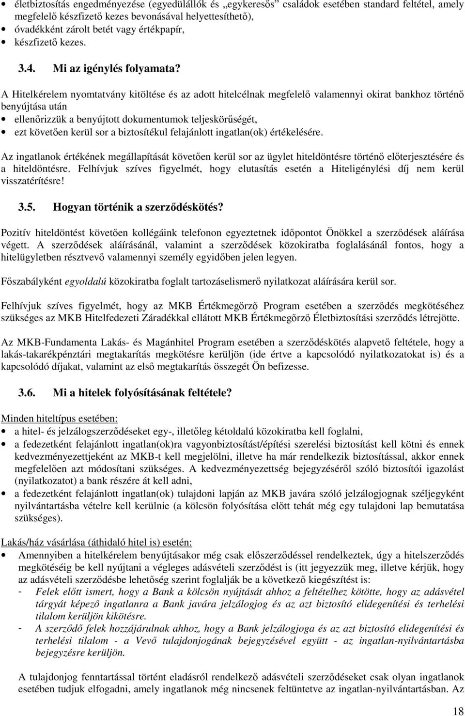 A Hitelkérelem nyomtatvány kitöltése és az adott hitelcélnak megfelelı valamennyi okirat bankhoz történı benyújtása után ellenırizzük a benyújtott dokumentumok teljeskörőségét, ezt követıen kerül sor