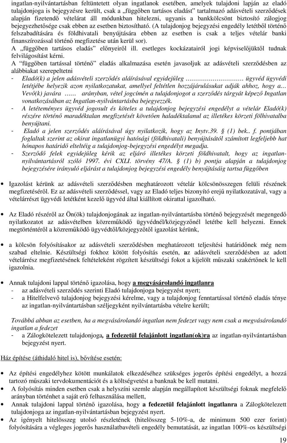 (A tulajdonjog bejegyzési engedély letétbıl történı felszabadítására és földhivatali benyújtására ebben az esetben is csak a teljes vételár banki finanszírozással történı megfizetése után kerül sor).