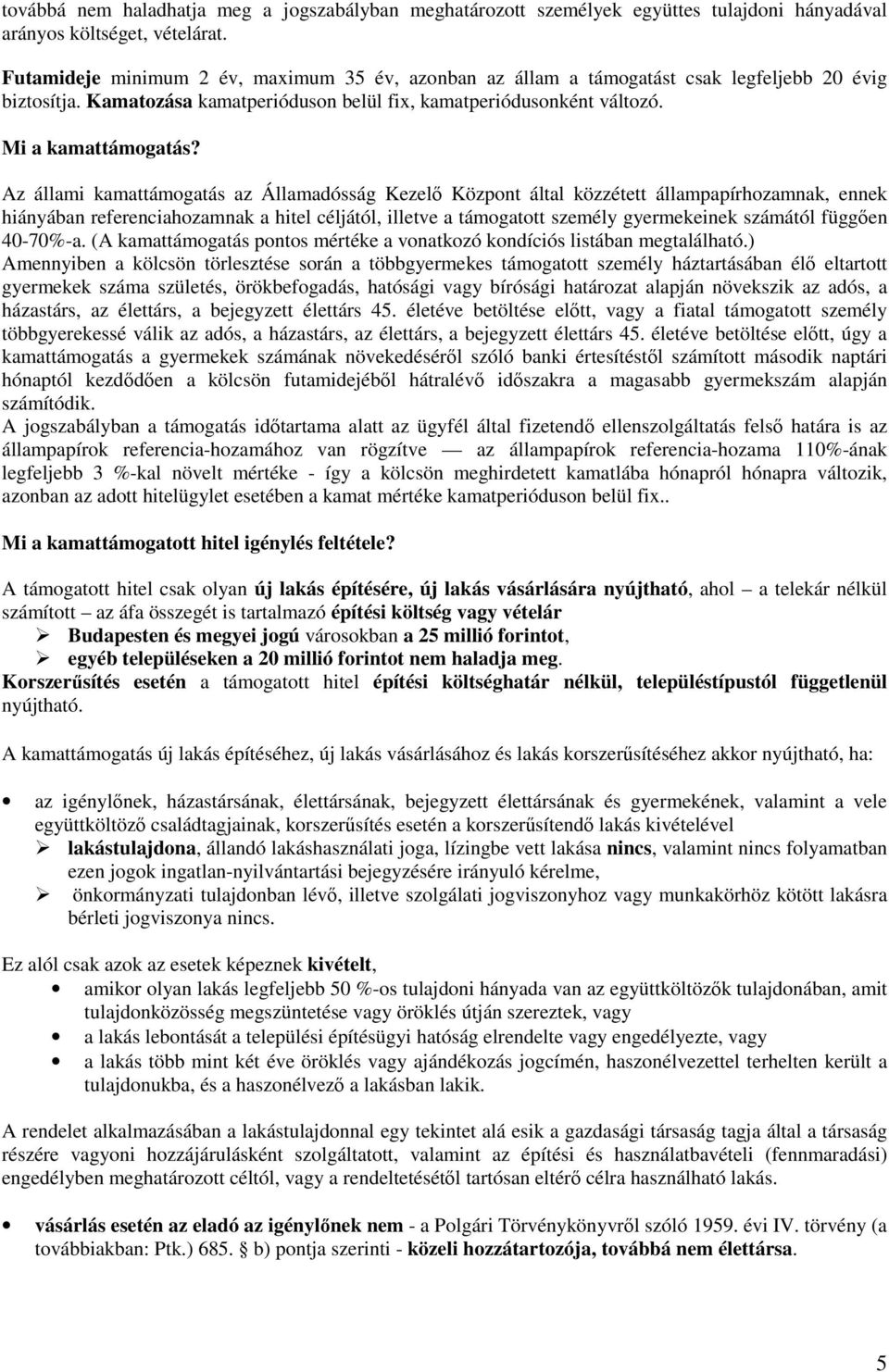 Az állami kamattámogatás az Államadósság Kezelı Központ által közzétett állampapírhozamnak, ennek hiányában referenciahozamnak a hitel céljától, illetve a támogatott személy gyermekeinek számától