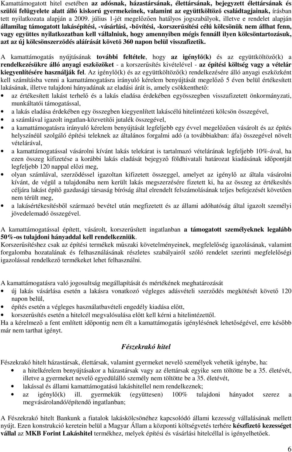 július 1-jét megelızıen hatályos jogszabályok, illetve e rendelet alapján államilag támogatott lakásépítési, -vásárlási, -bıvítési, -korszerősítési célú kölcsönük nem állhat fenn, vagy együttes