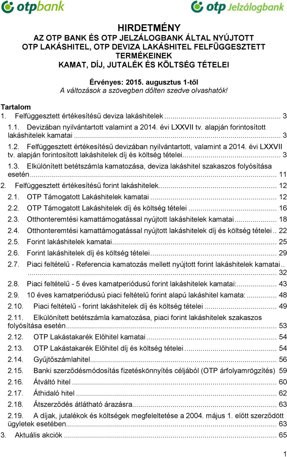 alapján forintosított lakáshitelek kamatai... 3 1.2. Felfüggesztett értékesítésű devizában nyilvántartott, valamint a 2014. évi LXXVII tv. alapján forintosított lakáshitelek díj és költség tételei.