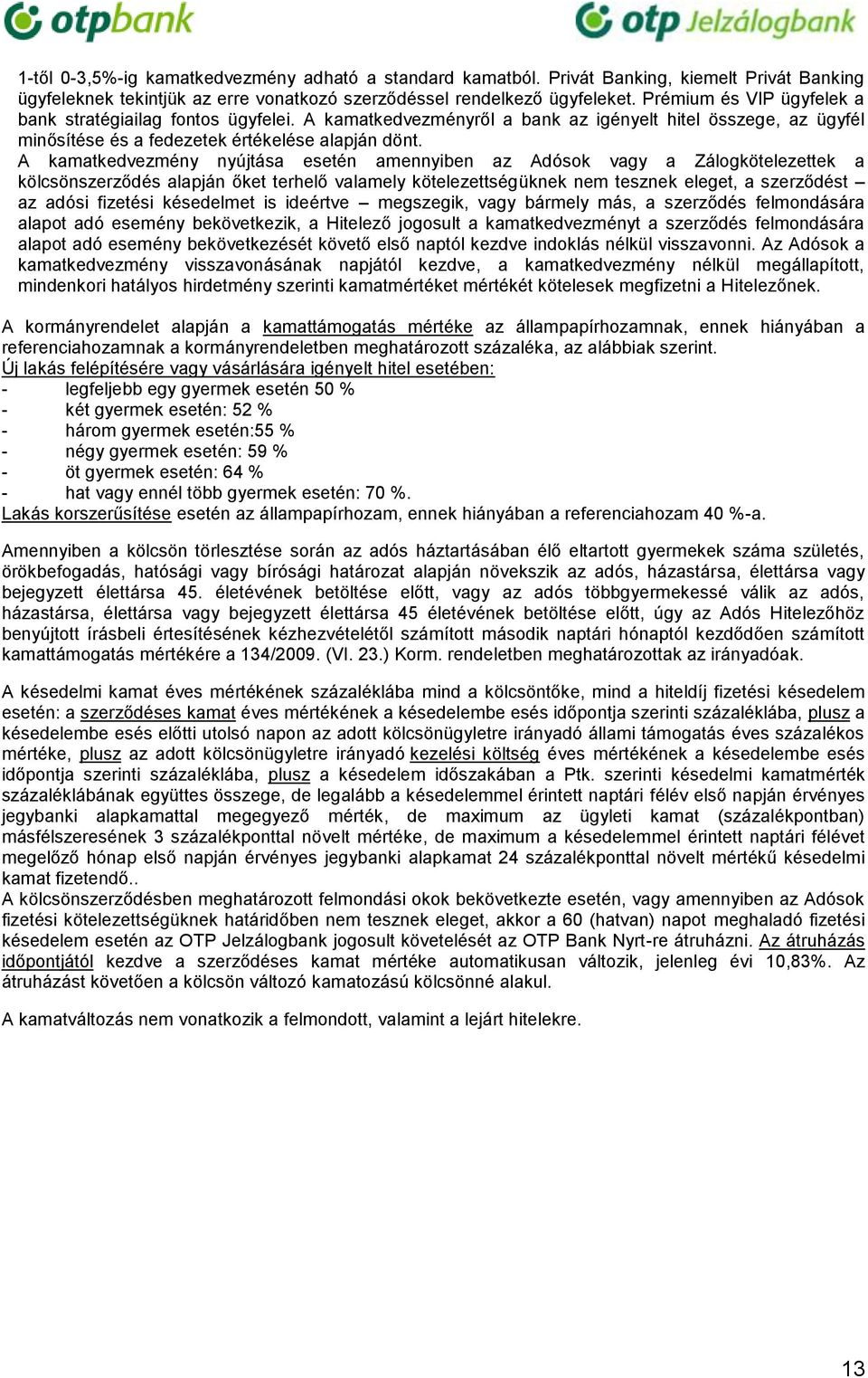 A kamatkedvezmény nyújtása esetén amennyiben az Adósok vagy a Zálogkötelezettek a kölcsönszerződés alapján őket terhelő valamely kötelezettségüknek nem tesznek eleget, a szerződést az adósi fizetési