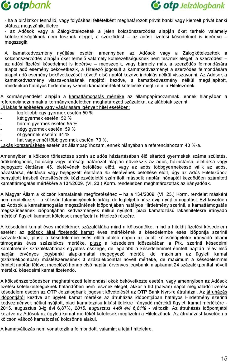 A kamatkedvezmény nyújtása esetén amennyiben az Adósok vagy a Zálogkötelezettek a kölcsönszerződés alapján őket terhelő valamely kötelezettségüknek nem tesznek eleget, a szerződést az adósi fizetési