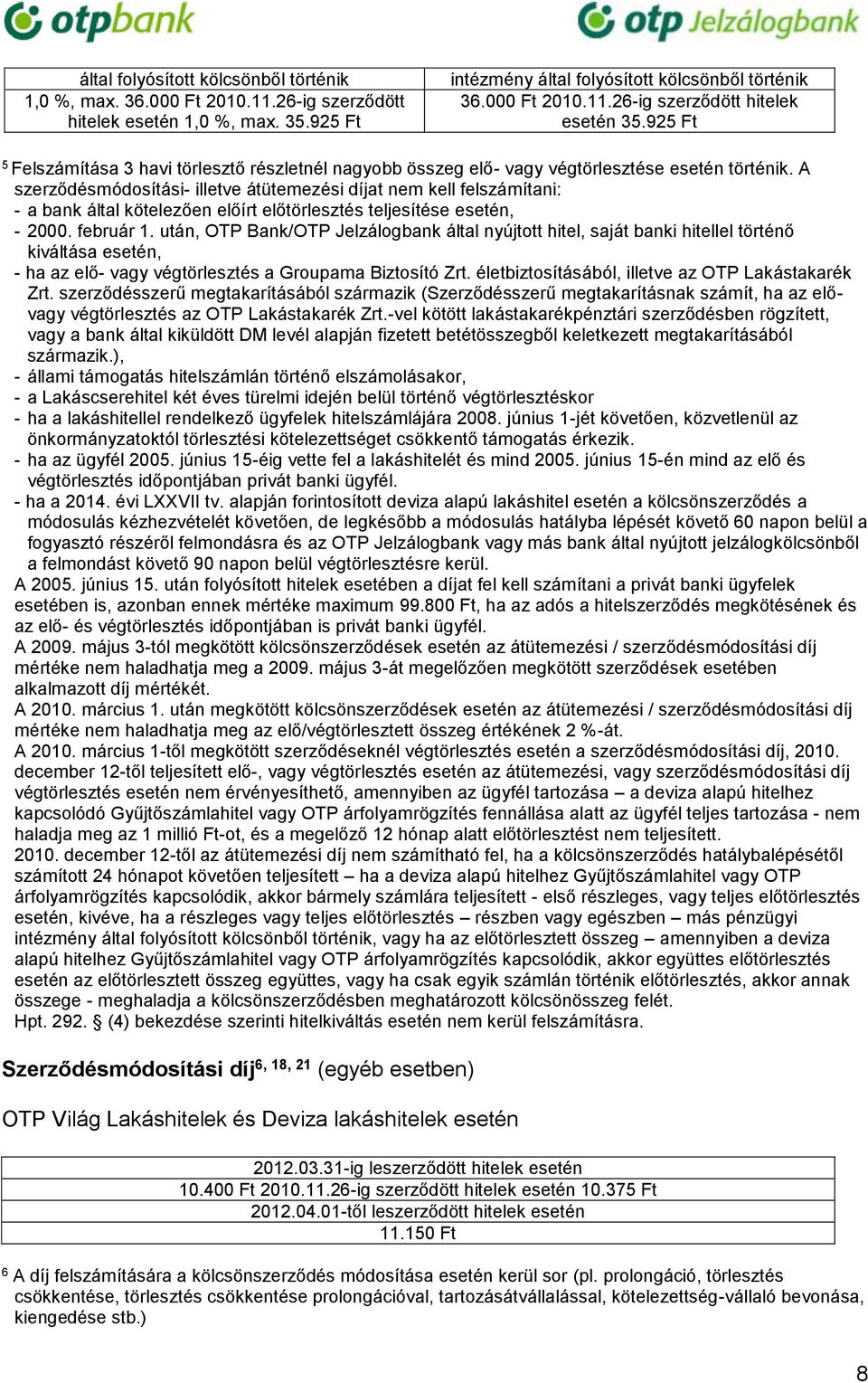 A szerződésmódosítási- illetve átütemezési díjat nem kell felszámítani: - a bank által kötelezően előírt előtörlesztés teljesítése esetén, - 2000. február 1.