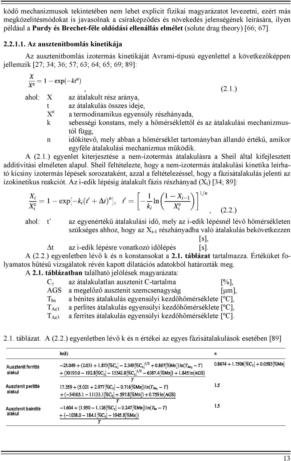 1. Az ausztenitbomlás kinetikája Az ausztenitbomlás izotermás kinetikáját Avrami-típusú egyenlettel a következőképpen jellemzik [27; 34; 36; 57; 63; 64; 65; 69; 89]:, (2.1.) ahol: X az átalakult rész