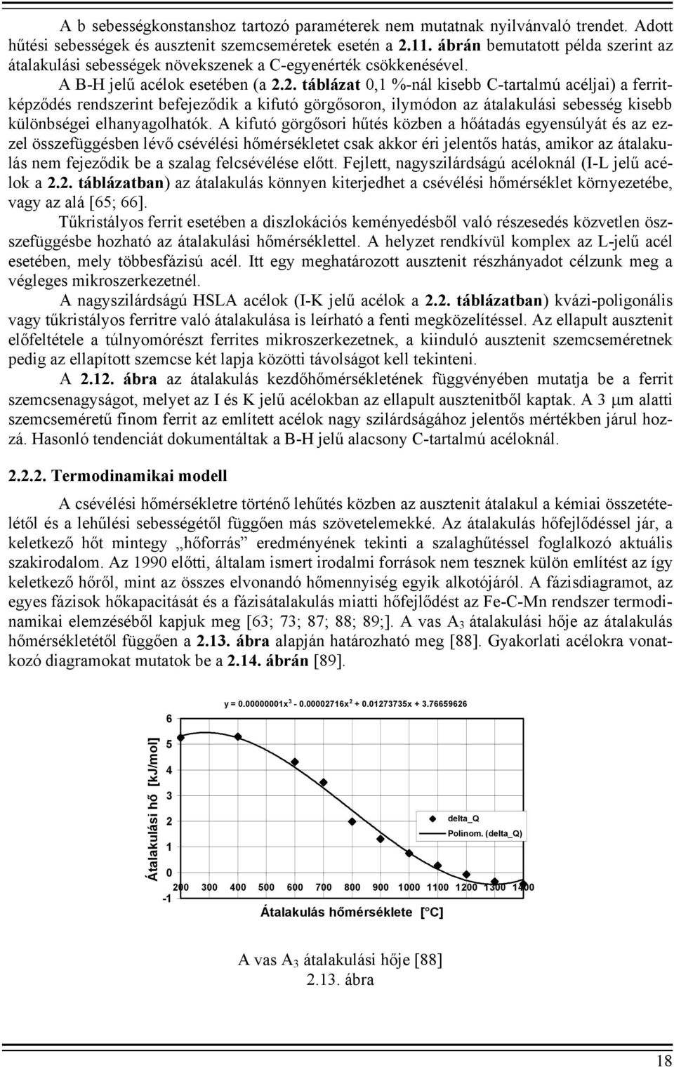 2. táblázat 0,1 %-nál kisebb C-tartalmú acéljai) a ferritképződés rendszerint befejeződik a kifutó görgősoron, ilymódon az átalakulási sebesség kisebb különbségei elhanyagolhatók.