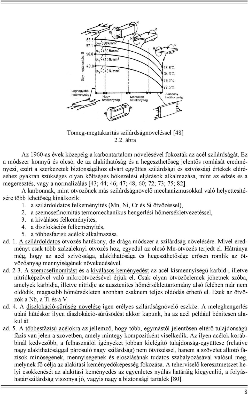 gyakran szükséges olyan költséges hőkezelési eljárások alkalmazása, mint az edzés és a megeresztés, vagy a normalizálás [43; 44; 46; 47; 48; 60; 72; 73; 75; 82].