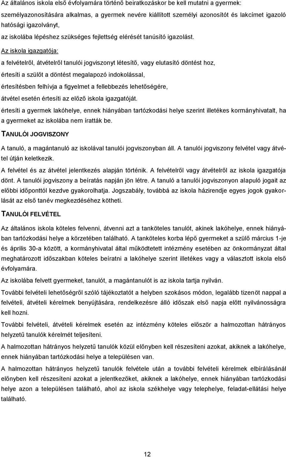 Az iskola igazgatója: a felvételről, átvételről tanulói jogviszonyt létesítő, vagy elutasító döntést hoz, értesíti a szülőt a döntést megalapozó indokolással, értesítésben felhívja a figyelmet a