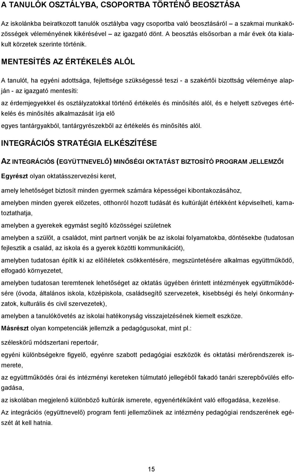 MENTESÍTÉS AZ ÉRTÉKELÉS ALÓL A tanulót, ha egyéni adottsága, fejlettsége szükségessé teszi - a szakértői bizottság véleménye alapján - az igazgató mentesíti: az érdemjegyekkel és osztályzatokkal