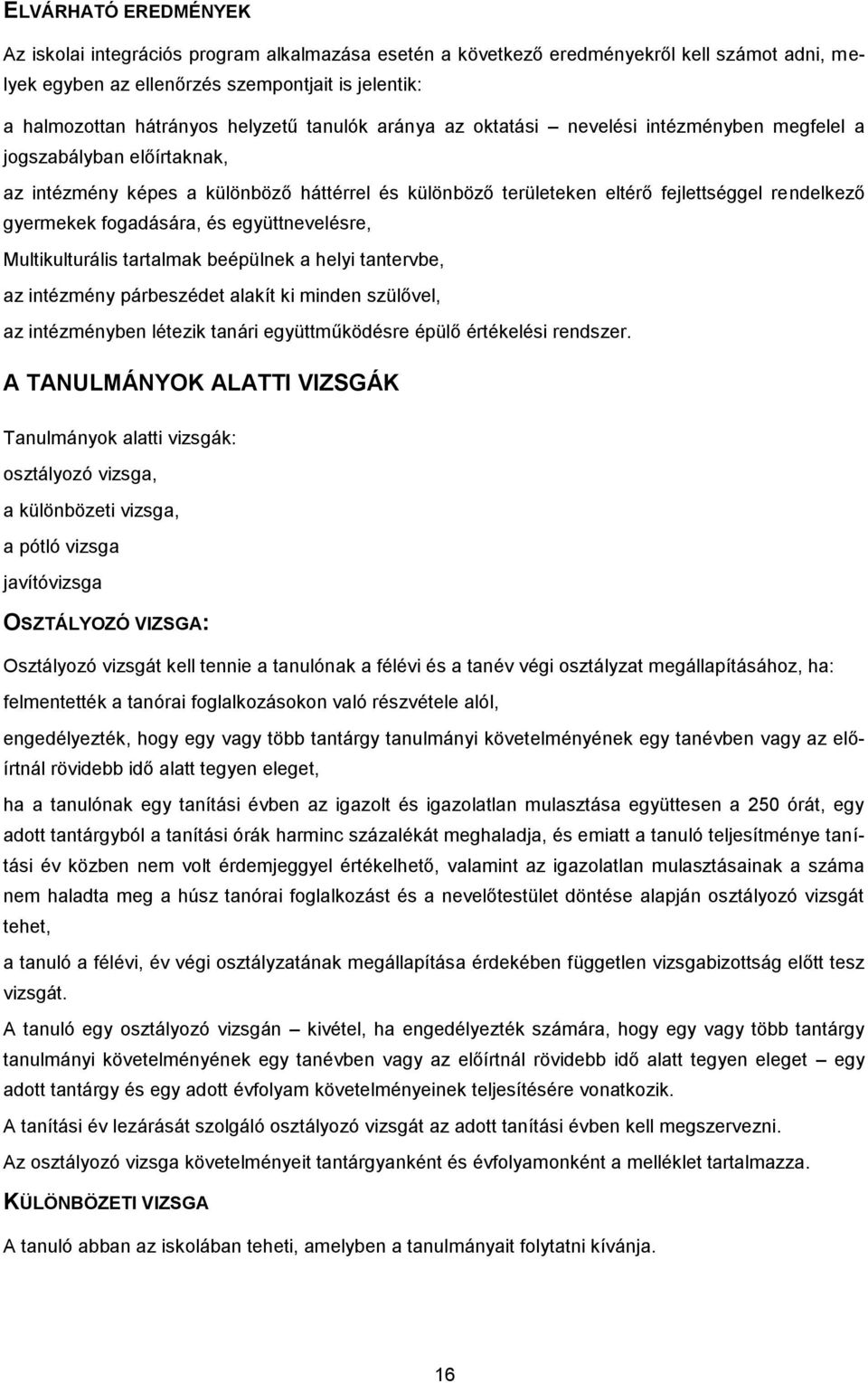 gyermekek fogadására, és együttnevelésre, Multikulturális tartalmak beépülnek a helyi tantervbe, az intézmény párbeszédet alakít ki minden szülővel, az intézményben létezik tanári együttműködésre